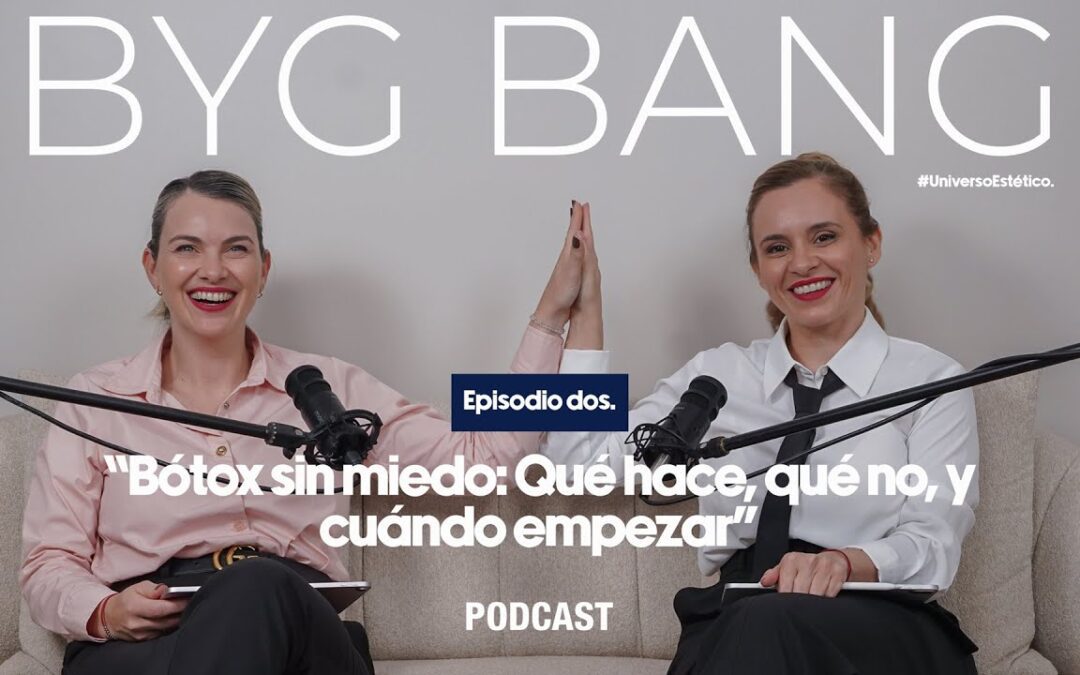 ByG Bang Podcast episodio 2 sobre bótox sin miedo con las doctoras Bárbaro y Gogorza